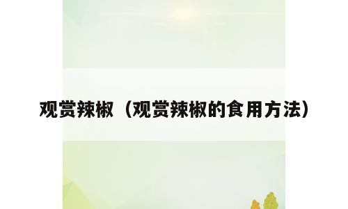 观赏辣椒（观赏辣椒的食用方法）