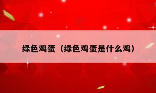 绿色鸡蛋（绿色鸡蛋是什么鸡）