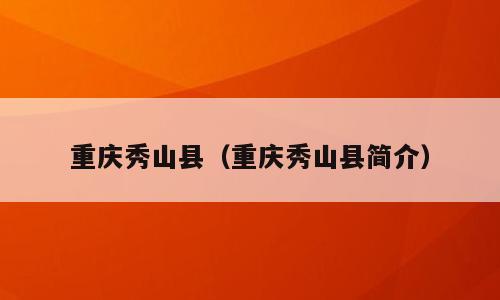 重庆秀山县（重庆秀山县简介）