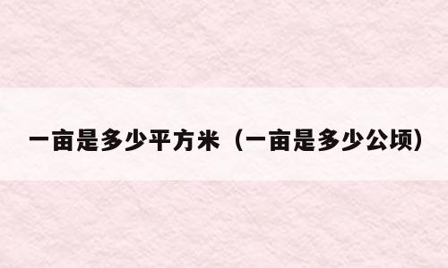 一亩是多少平方米（一亩是多少公顷）