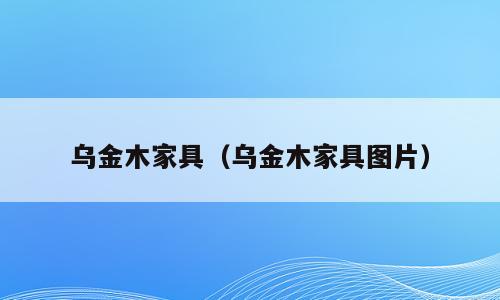乌金木家具（乌金木家具图片）