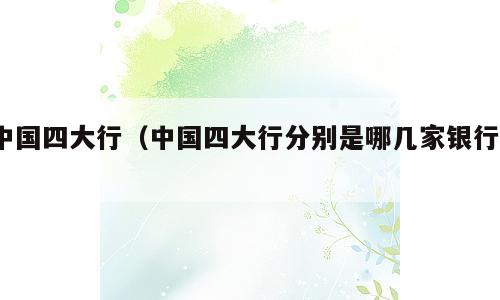 中国四大行（中国四大行分别是哪几家银行?）