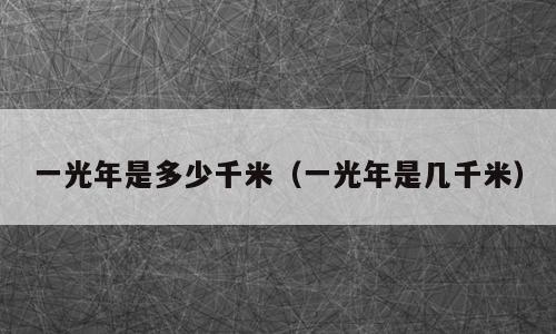 一光年是多少千米（一光年是几千米）