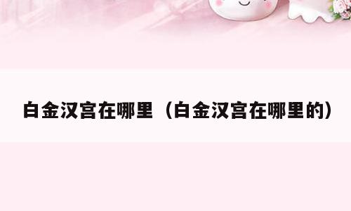 白金汉宫在哪里（白金汉宫在哪里的）