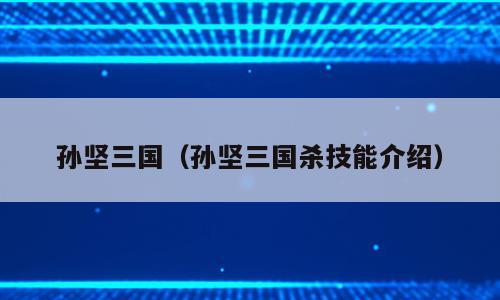 孙坚三国（孙坚三国杀技能介绍）