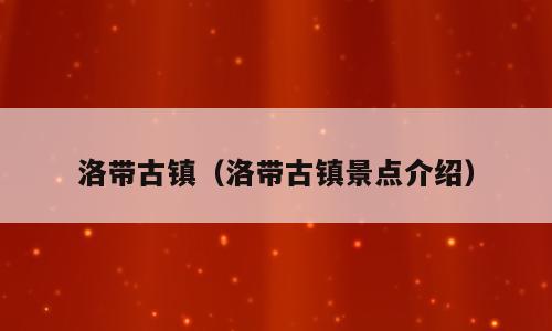 洛带古镇（洛带古镇景点介绍）