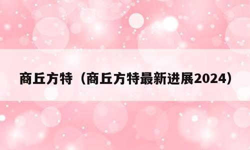 商丘方特（商丘方特最新进展2024）
