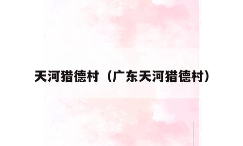 天河猎德村（广东天河猎德村）