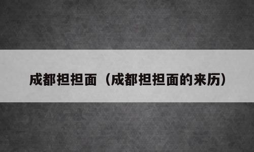 成都担担面（成都担担面的来历）