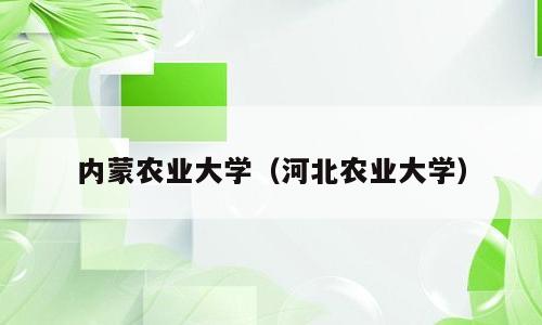 内蒙农业大学（河北农业大学）