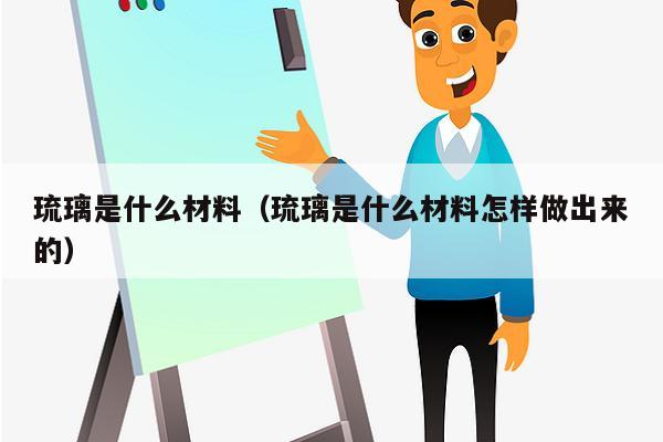 琉璃是什么材料（琉璃是什么材料怎样做出来的）