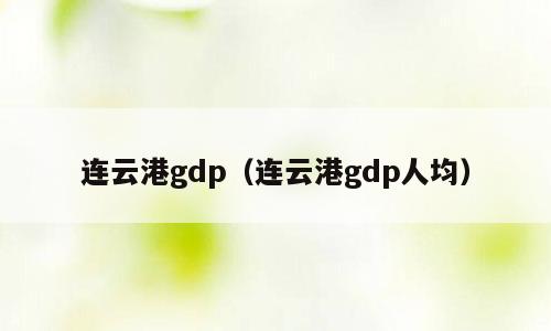 连云港gdp（连云港gdp人均）