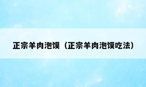 正宗羊肉泡馍（正宗羊肉泡馍吃法）