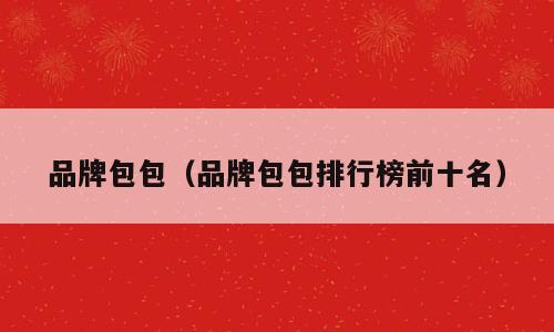 品牌包包（品牌包包排行榜前十名）
