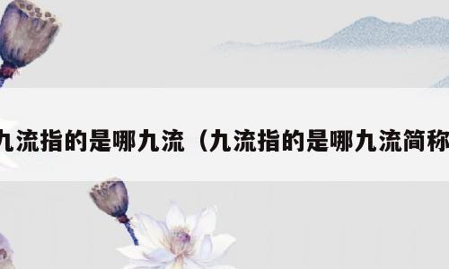 九流指的是哪九流（九流指的是哪九流简称）