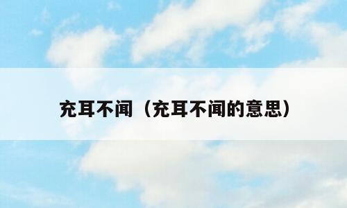 充耳不闻（充耳不闻的意思）