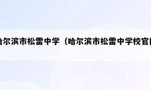 哈尔滨市松雷中学（哈尔滨市松雷中学校官网）