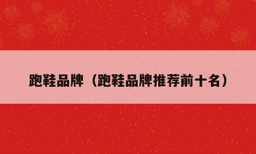 跑鞋品牌（跑鞋品牌推荐前十名）