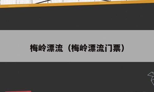 梅岭漂流（梅岭漂流门票）