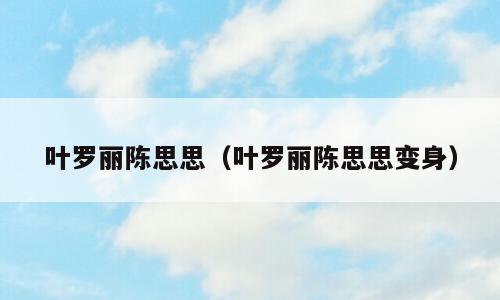叶罗丽陈思思（叶罗丽陈思思变身）