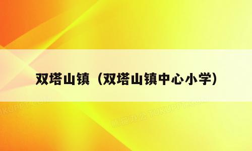 双塔山镇（双塔山镇中心小学）