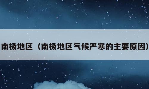 南极地区（南极地区气候严寒的主要原因）