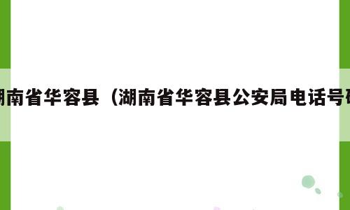 湖南省华容县（湖南省华容县公安局电话号码）