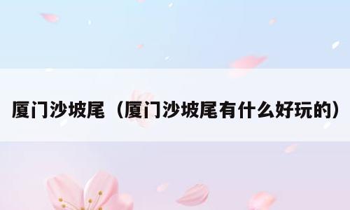 厦门沙坡尾（厦门沙坡尾有什么好玩的）