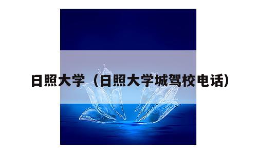 日照大学（日照大学城驾校电话）