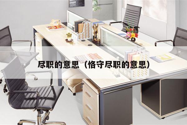 尽职的意思（恪守尽职的意思）