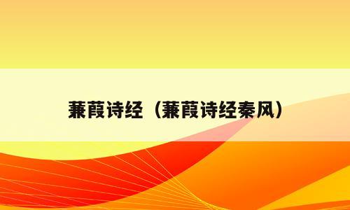 蒹葭诗经（蒹葭诗经秦风）