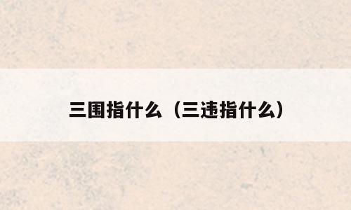 三围指什么（三违指什么）