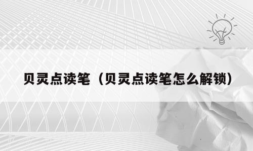 贝灵点读笔（贝灵点读笔怎么解锁）