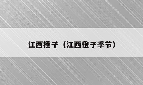 江西橙子（江西橙子季节）
