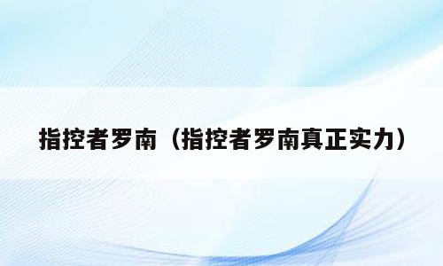 指控者罗南（指控者罗南真正实力）