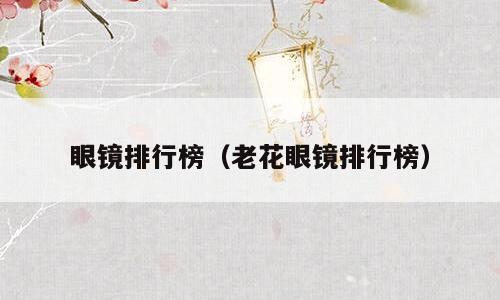 眼镜排行榜（老花眼镜排行榜）