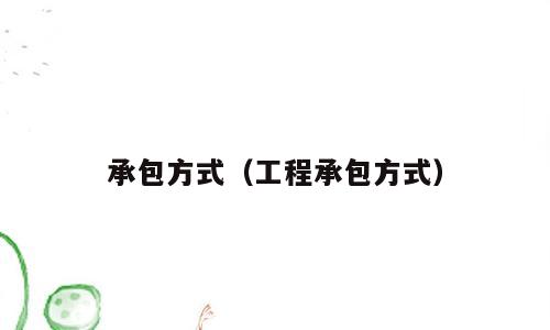 承包方式（工程承包方式）
