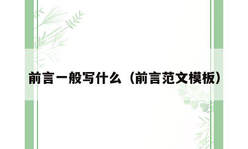 前言一般写什么（前言范文模板）