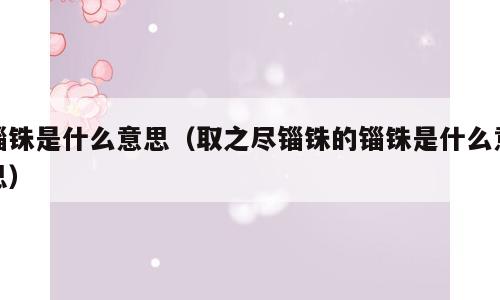 锱铢是什么意思（取之尽锱铢的锱铢是什么意思）