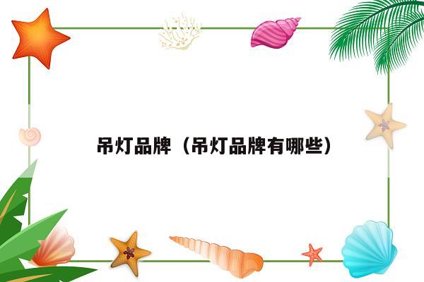 吊灯品牌（吊灯品牌有哪些）