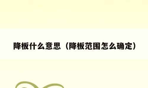 降板什么意思（降板范围怎么确定）