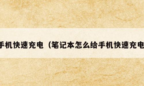 手机快速充电（笔记本怎么给手机快速充电）