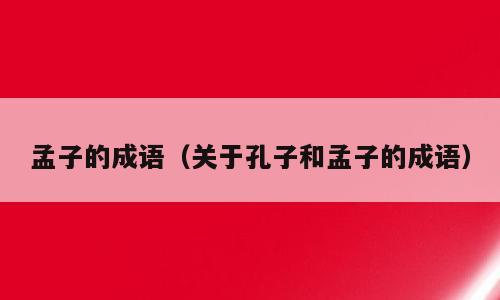 孟子的成语（关于孔子和孟子的成语）