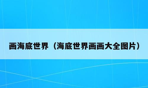 画海底世界（海底世界画画大全图片）