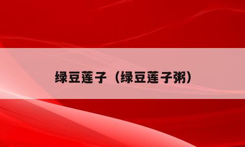 绿豆莲子（绿豆莲子粥）