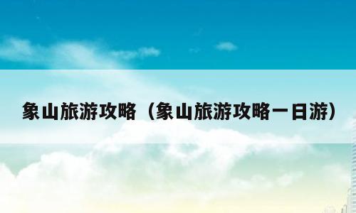 象山旅游攻略（象山旅游攻略一日游）