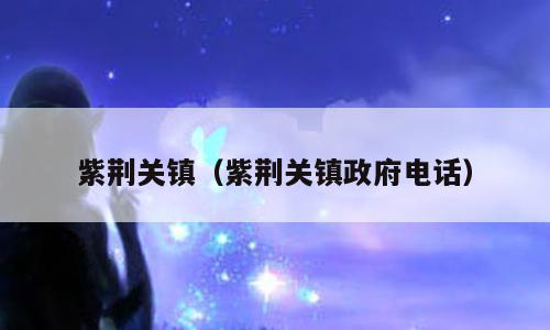 紫荆关镇（紫荆关镇政府电话）