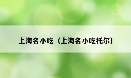 上海名小吃（上海名小吃托尔）