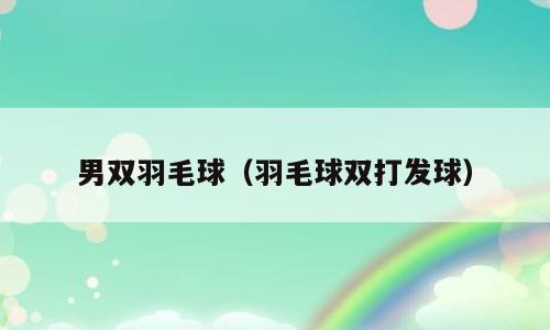 男双羽毛球（羽毛球双打发球）
