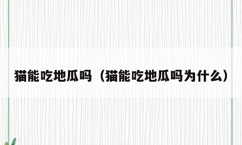 猫能吃地瓜吗（猫能吃地瓜吗为什么）